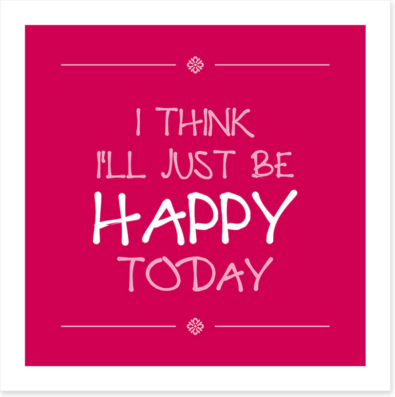 Be happy today