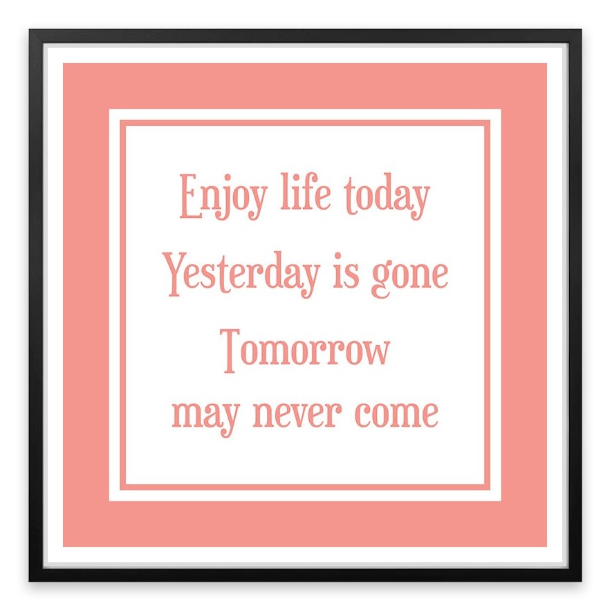Enjoy life today