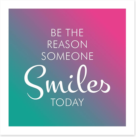 Be the reason someone smiles