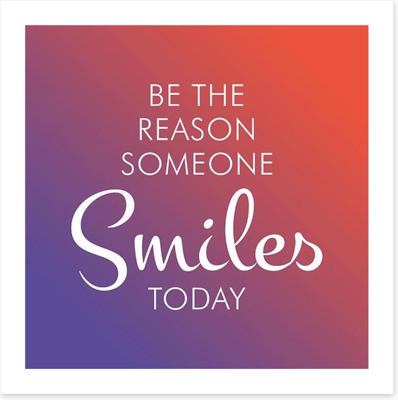 Be the reason someone smiles