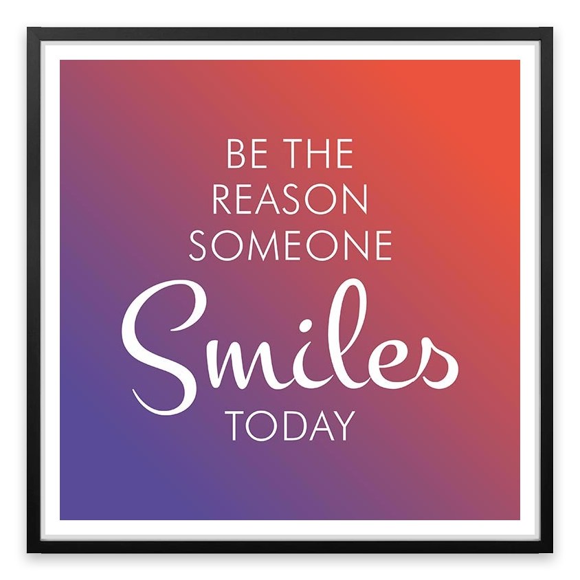 Be the reason someone smiles