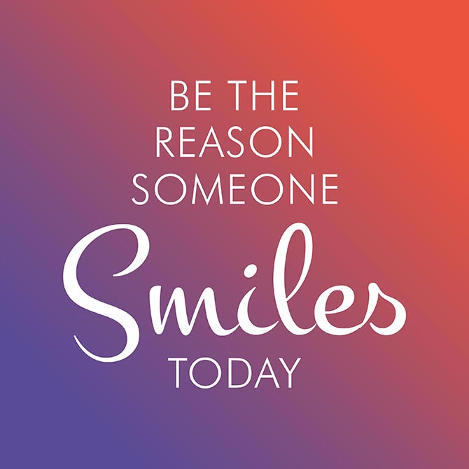 Be the reason someone smiles