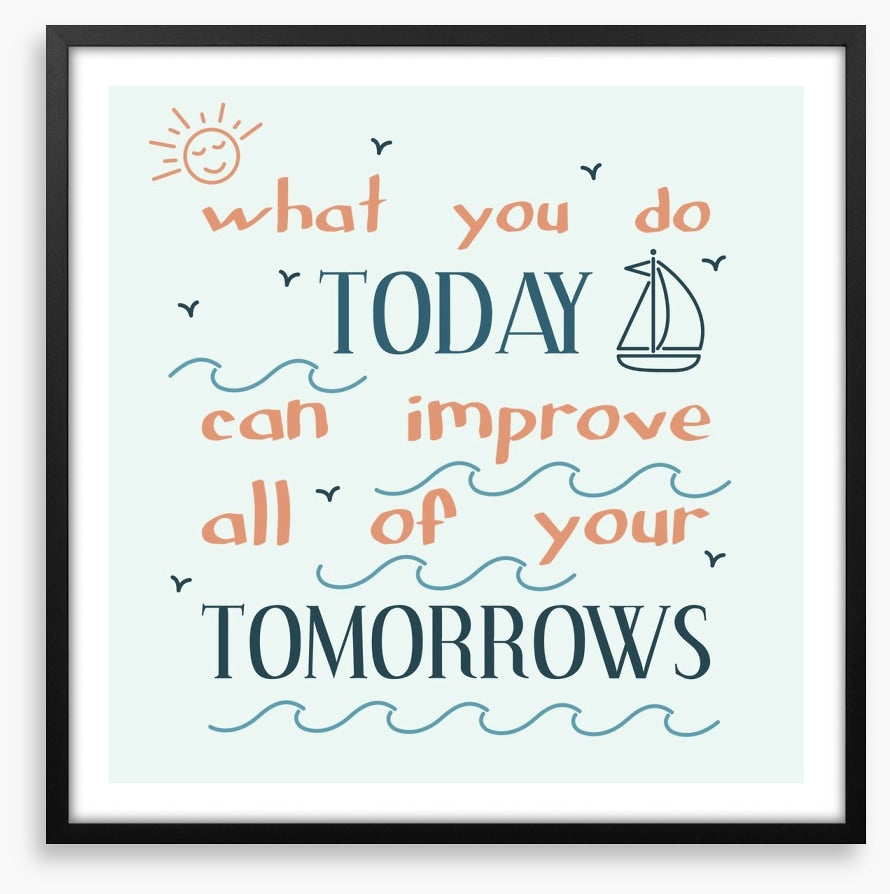 What you do today