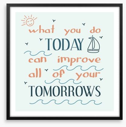 What you do today