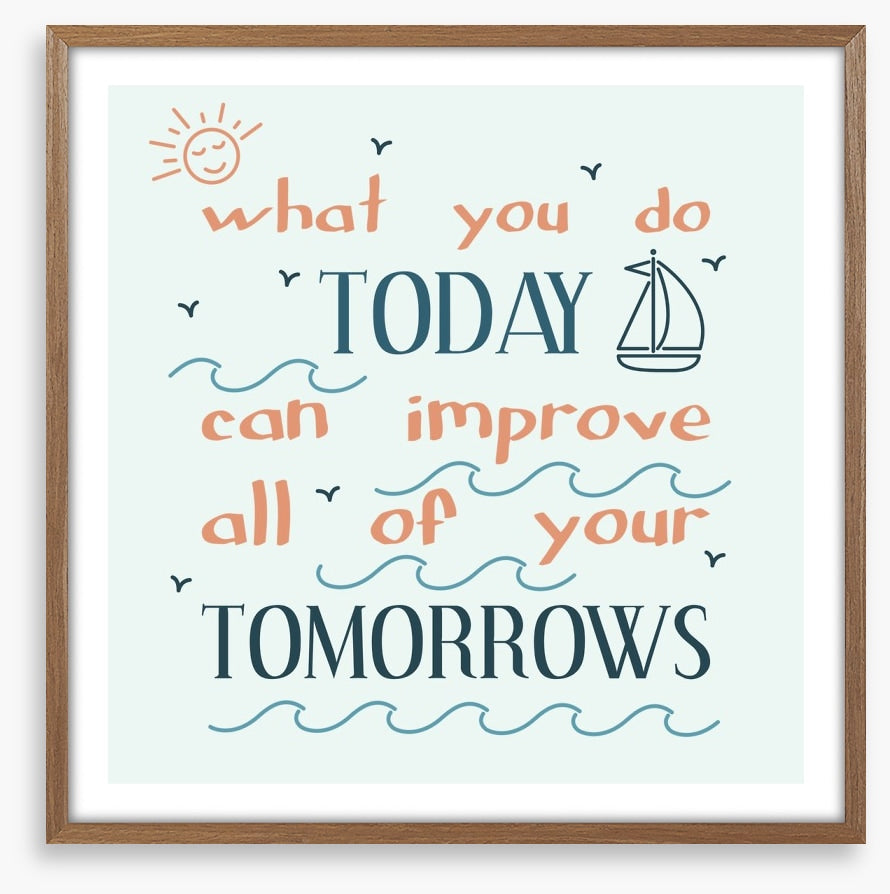 What you do today