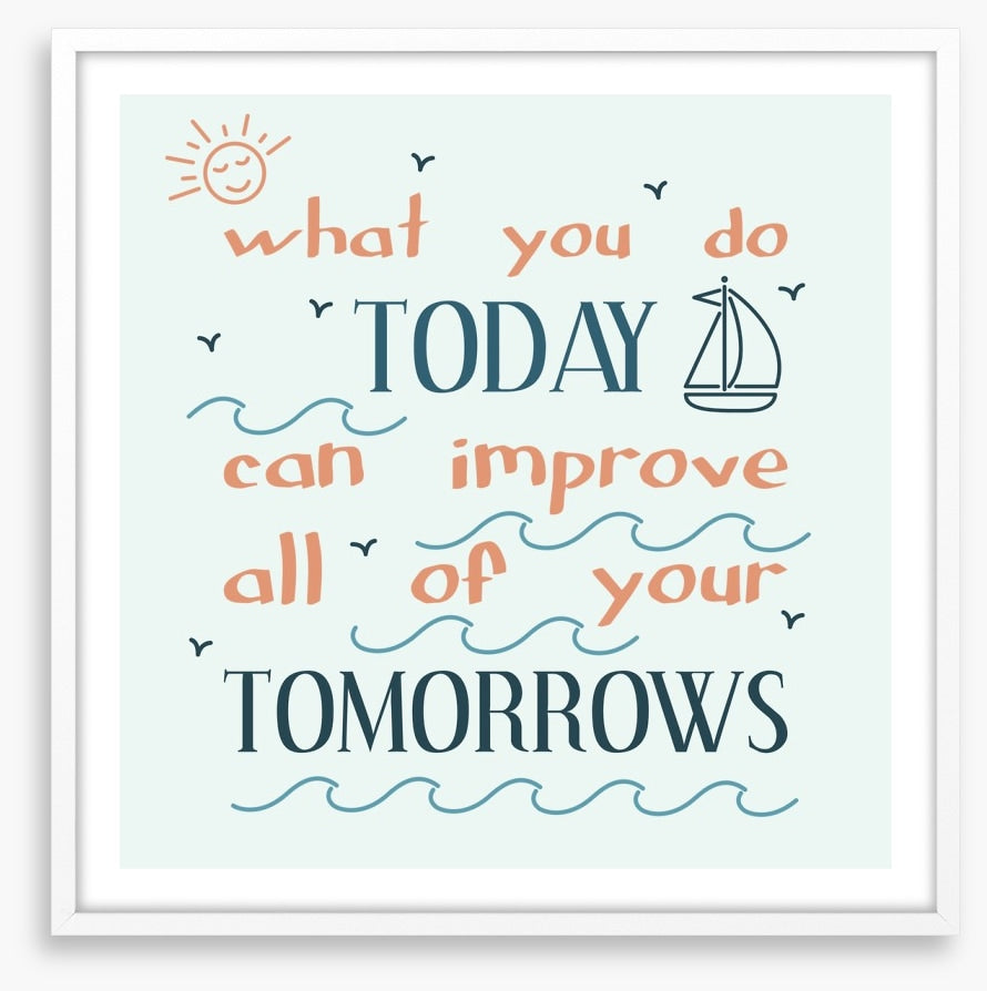 What you do today
