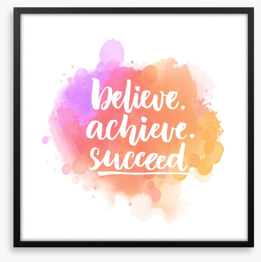 Believe, achieve, succeed