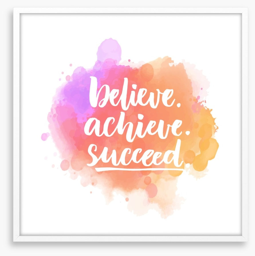 Believe, achieve, succeed