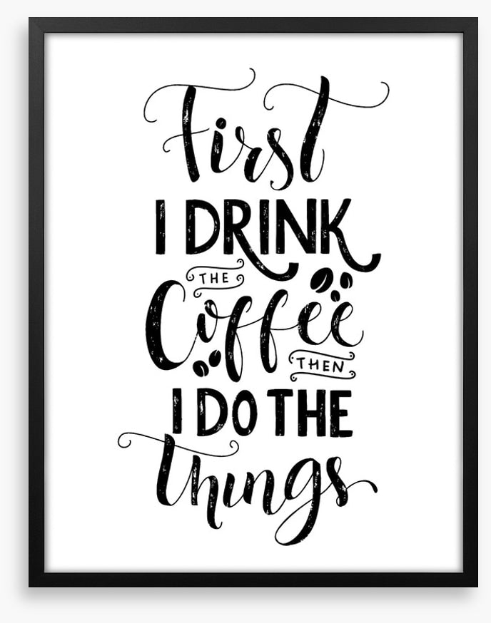 First I drink coffee