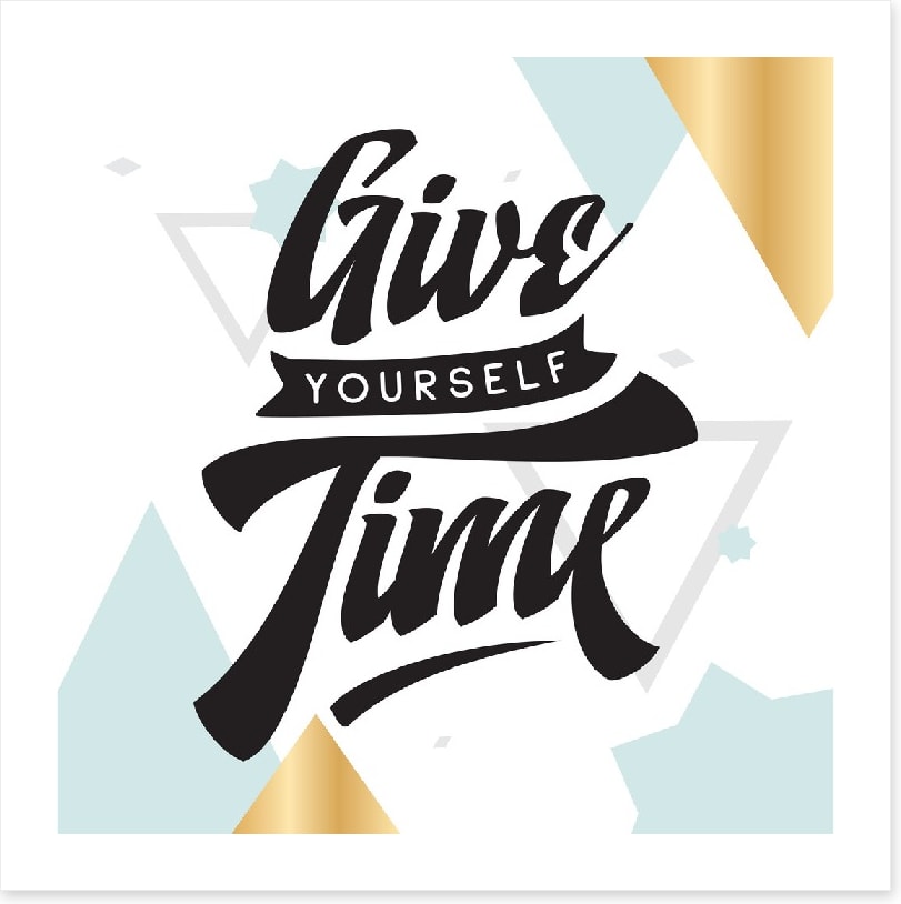 Give yourself time