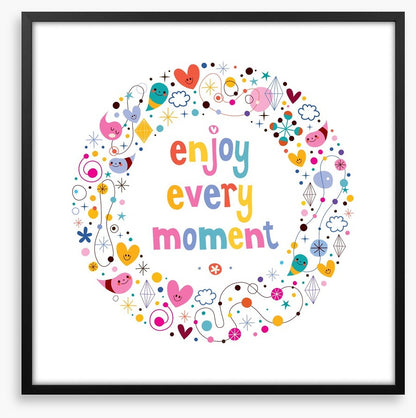 Enjoy every moment