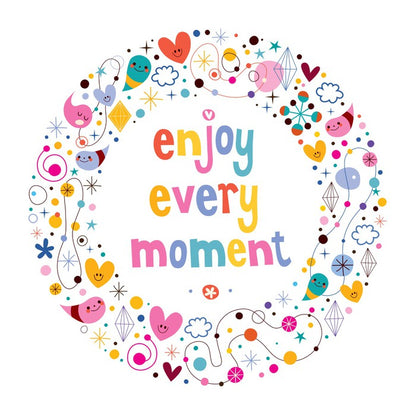 Enjoy every moment