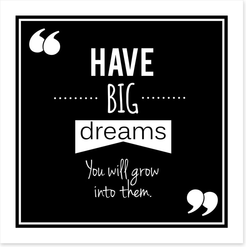 Have big dreams