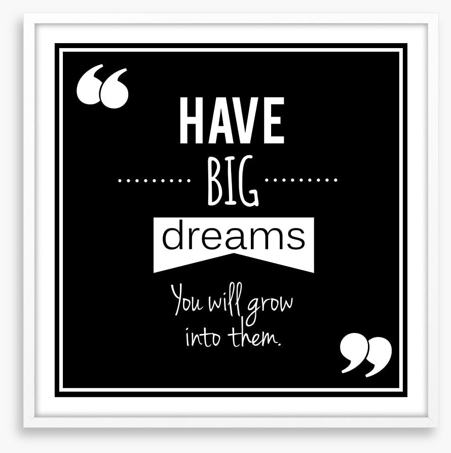Have big dreams