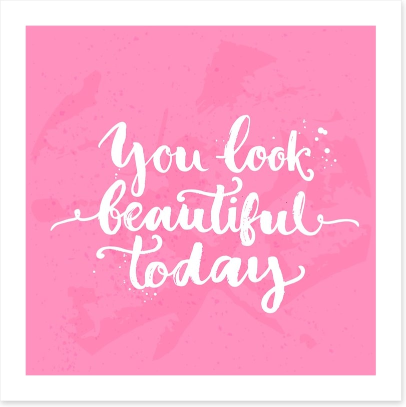 You look beautiful today
