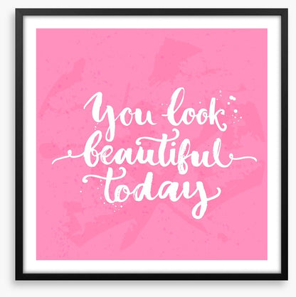 You look beautiful today