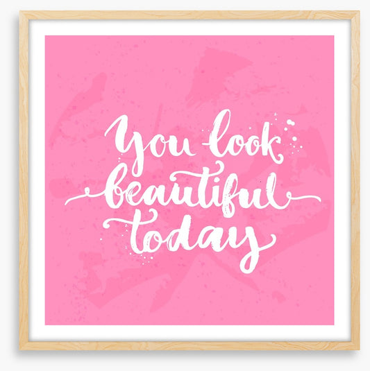 You look beautiful today