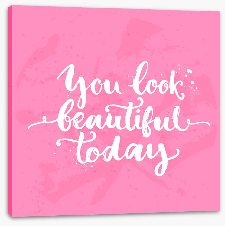 You look beautiful today