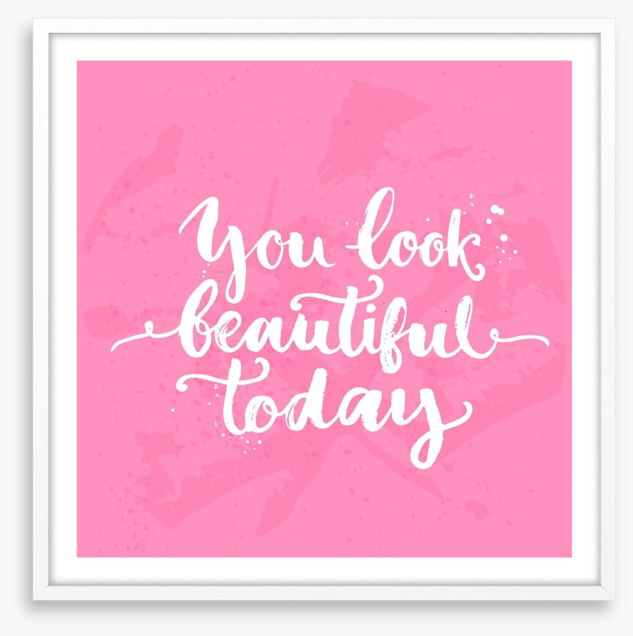 You look beautiful today