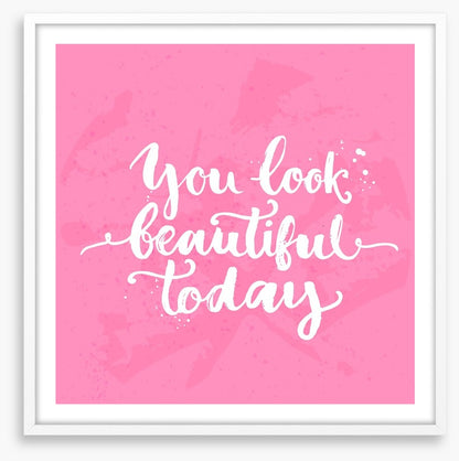 You look beautiful today