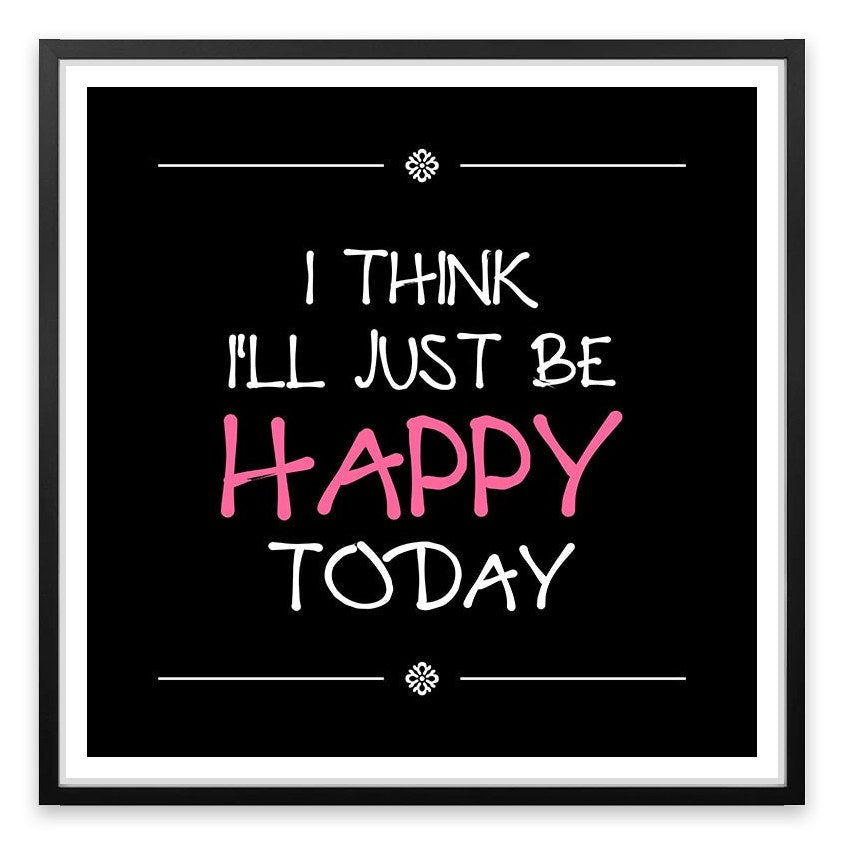 Be happy today
