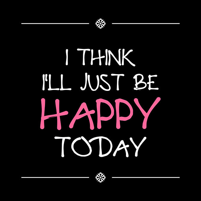 Be happy today