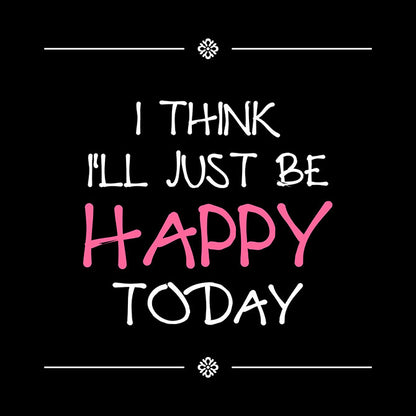 Be happy today