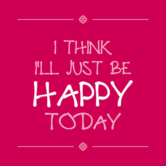 Be happy today