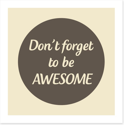 Don't forget to be awesome