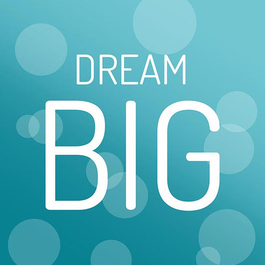 Dream big