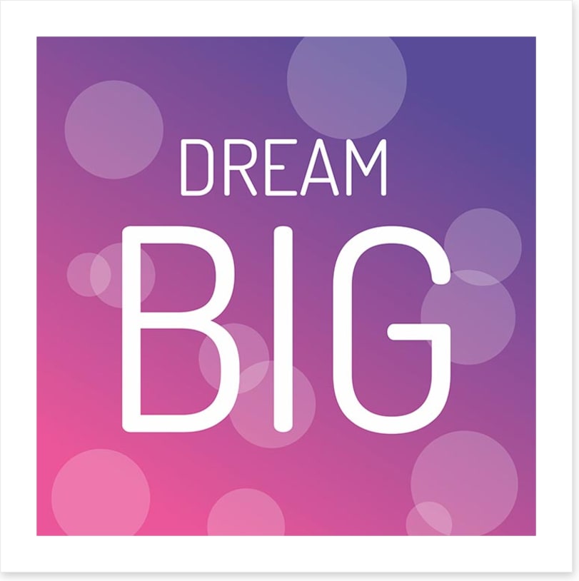 Dream big