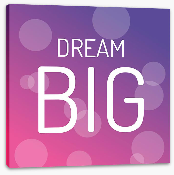 Dream big