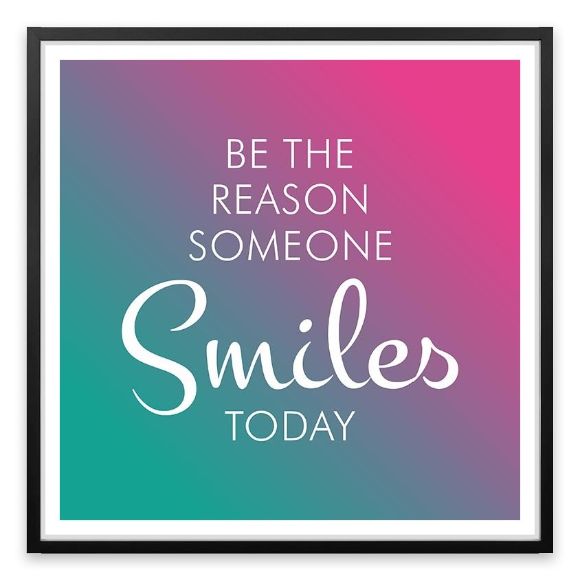 Be the reason someone smiles