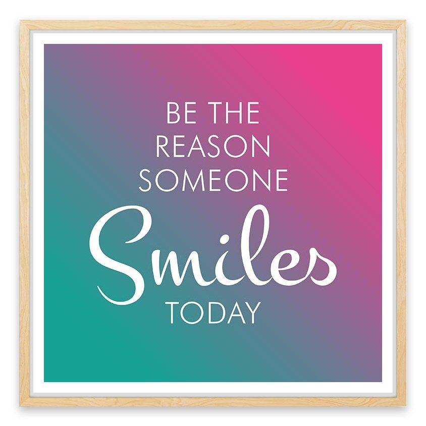 Be the reason someone smiles