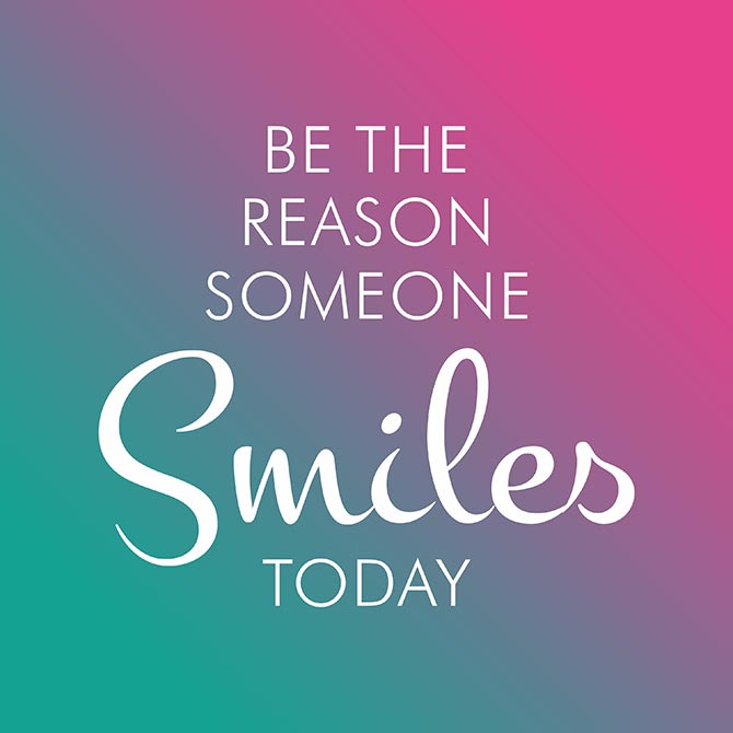 Be the reason someone smiles