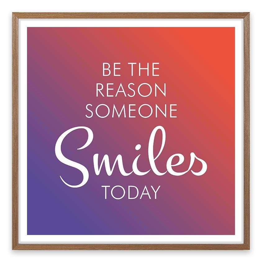 Be the reason someone smiles