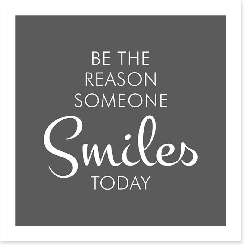 Be the reason someone smiles